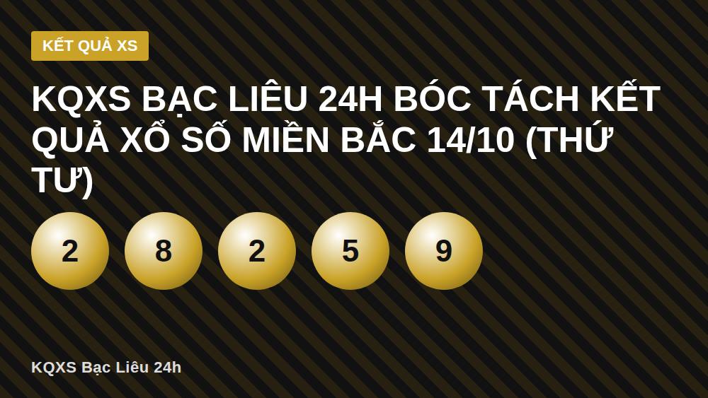 KQXS Bạc Liêu 24h bóc tách kết quả xổ số miền Bắc 14/10 (Thứ Tư)